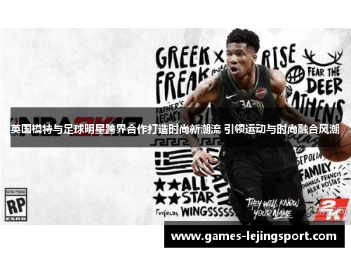 英国模特与足球明星跨界合作打造时尚新潮流 引领运动与时尚融合风潮