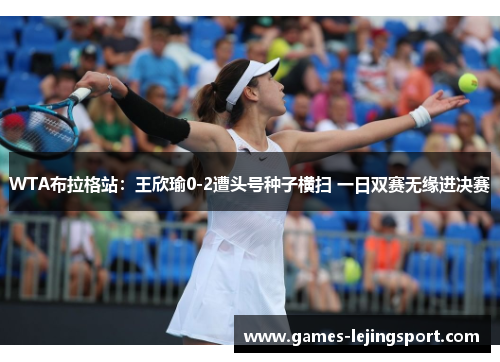 WTA布拉格站：王欣瑜0-2遭头号种子横扫 一日双赛无缘进决赛
