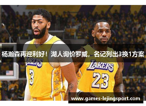 杨瀚森再迎利好！湖人询价罗威，名记列出3换1方案