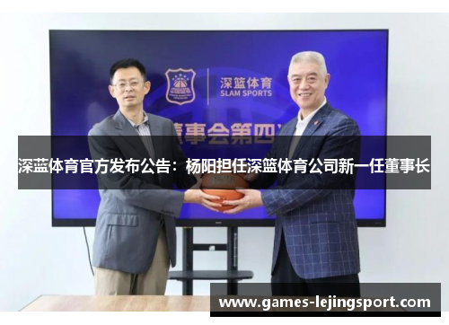深蓝体育官方发布公告：杨阳担任深篮体育公司新一任董事长