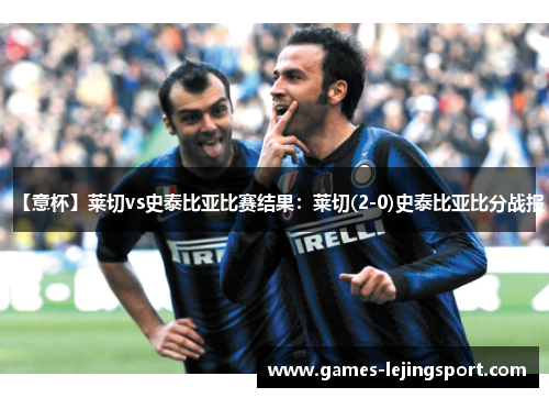 【意杯】莱切vs史泰比亚比赛结果：莱切(2-0)史泰比亚比分战报